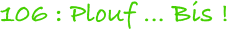 106 : Plouf ... Bis !